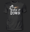 Burn it down- T-Shirt