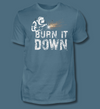 Burn it down- T-Shirt