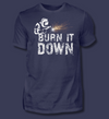 Burn it down- T-Shirt
